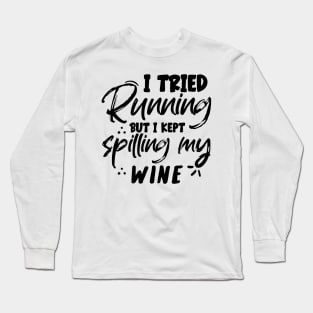 I tried running but I kept spilling my wine Long Sleeve T-Shirt